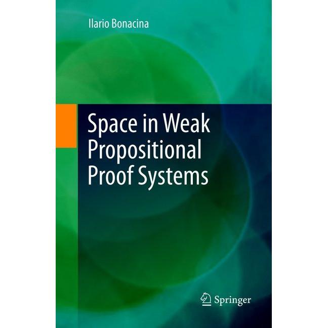 Space in Weak Propositional Proof Systems, Fachbücher von Ilario Bonacina