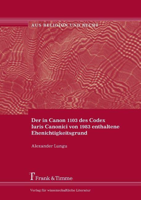 Produktbild Der in Canon 1103 des Codex Iuris Canonici von 1983 enthaltene Ehenichtigkeitsgrund (Deutsch, Alexander Lungu, 2009)