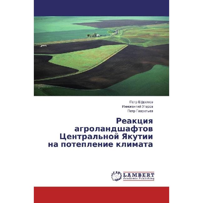 Reakciya agrolandshaftov Central'noj Yakutii na poteplenie klimata, Fachbücher von Petr Efremov, Innokentij Ugarov