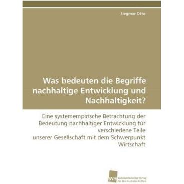 Was bedeuten die Begriffe nachhaltige Entwicklung und Nachhaltigkeit?, Fachbücher von Siegmar Otto