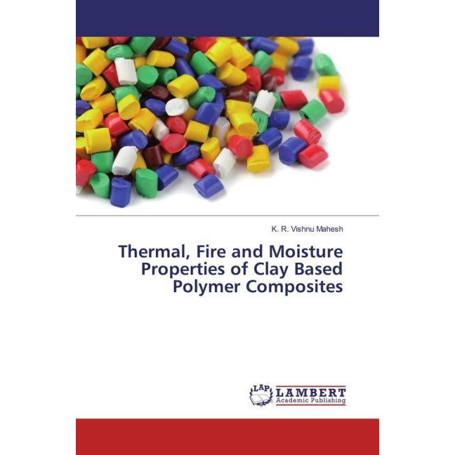 Thermal, Fire and Moisture Properties of Clay Based Polymer Composites, Fachbücher von K. R. Vishnu Mahesh
