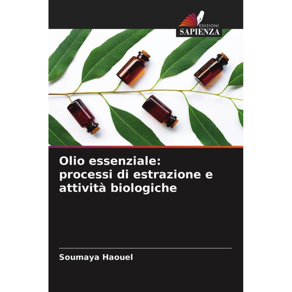 Olio essenziale: processi di estrazione e attività biologiche, Fachbücher von Soumaya Haouel