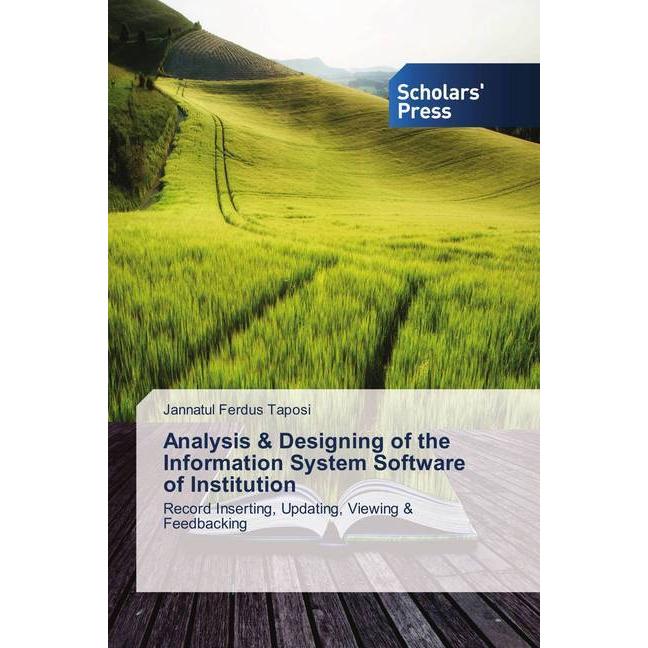 Analysis & Designing of the Information System Software of Institution, Fachbücher von Jannatul Ferdus Taposi