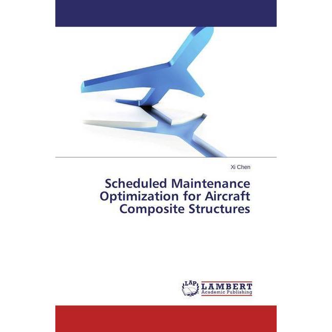 Scheduled Maintenance Optimization for Aircraft Composite Structures, Fachbücher von Xi Chen