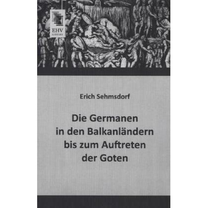 Die Germanen in den Balkanländern bis zum Auftreten der Goten, Fachbücher von Erich Sehmsdorf