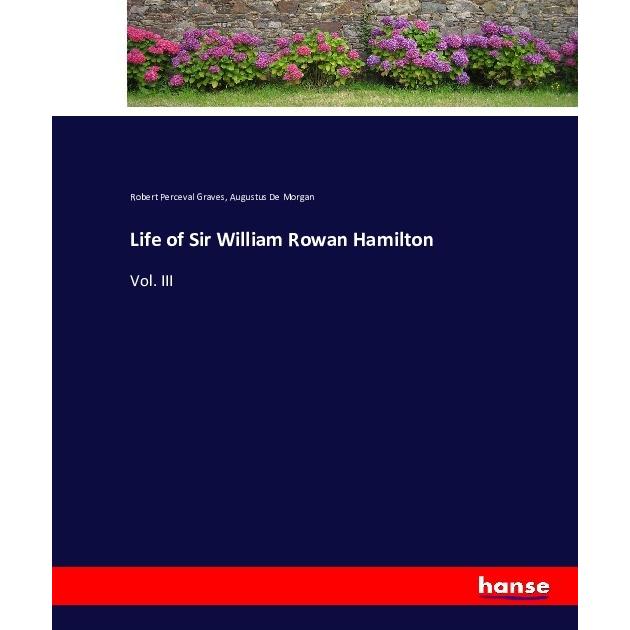 Life of Sir William Rowan Hamilton, Belletristik von Robert Perceval Graves, Augustus De Morgan