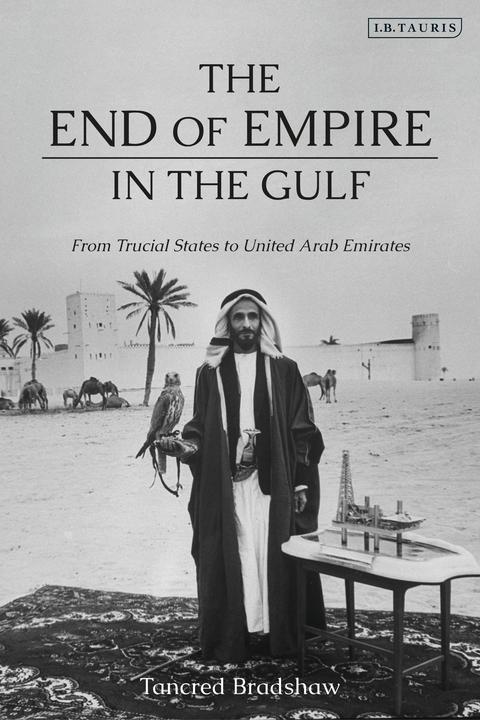 Produktbild The End of Empire in the Gulf: From Trucial States to United Arab Emirates (Englisch, Tancred Bradshaw, 2021)