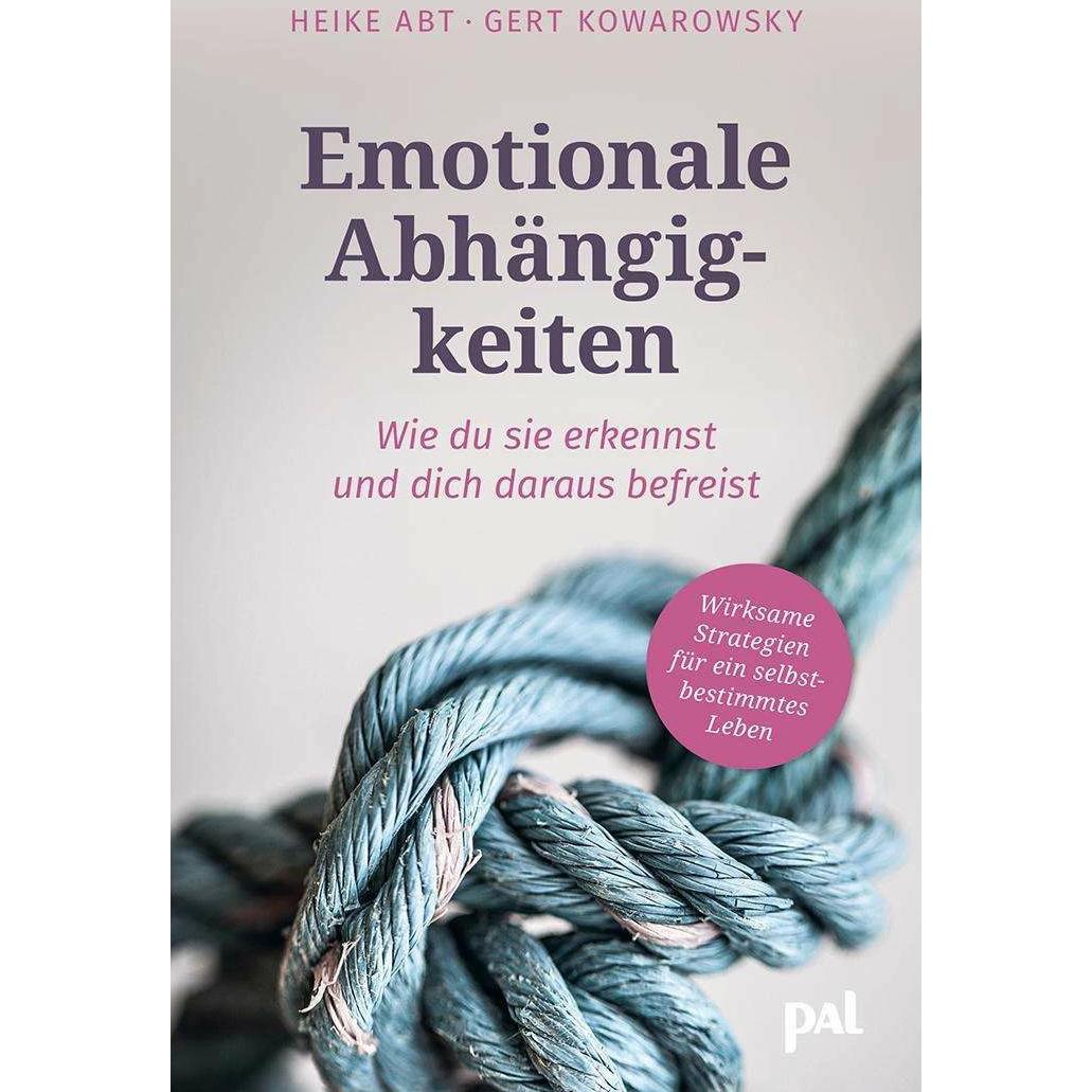 Emotionale Abhängigkeiten – wie du sie erkennst und dich daraus befreist, Ratgeber von Gert Kowarowsky, Heike Abt