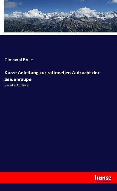 Produktbild Kurze Anleitung zur rationellen Aufzucht der Seidenraupe (Deutsch, Giovanni Bolle, 2017)