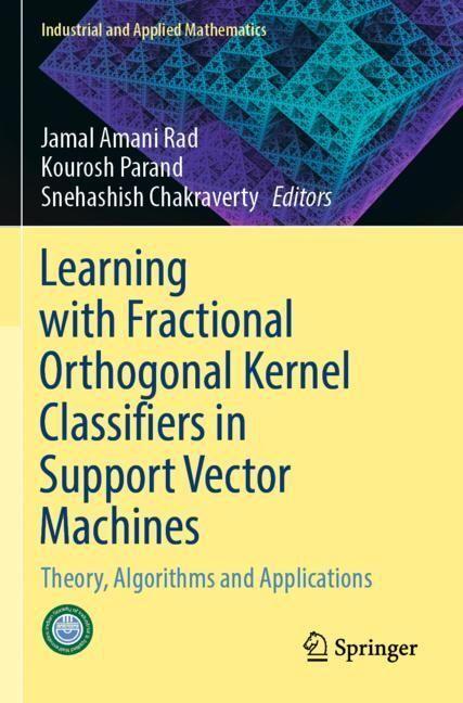 Produktbild Learning with Fractional Orthogonal Kernel Classifiers in Support Vector Machines (Jamal Amani Rad, Kourosh Parand, Snehashish Chakraverty, 2024)