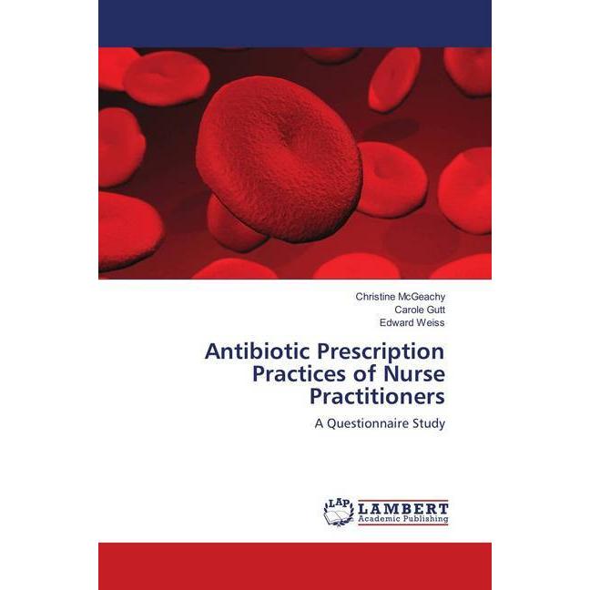 Antibiotic Prescription Practices of Nurse Practitioners, Fachbücher von Christine McGeachy, Carole Gutt, Edward Weiss