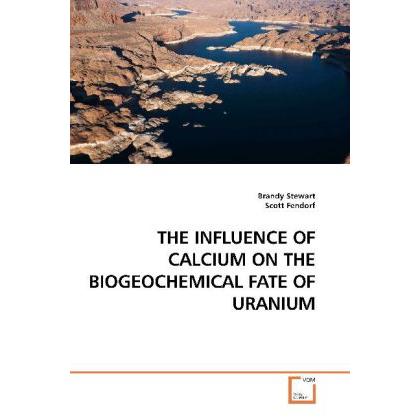The Influence Of Calcium On The Biogeochemical Fate Of Uranium, Fachbücher von Brandy Stewart