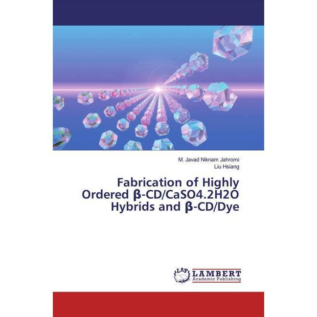 Fabrication of Highly Ordered beta-CD/CaSO4.2H2O Hybrids and beta-CD/Dye, Fachbücher von Liu Hsiang, M. Javad Niknam Jah...