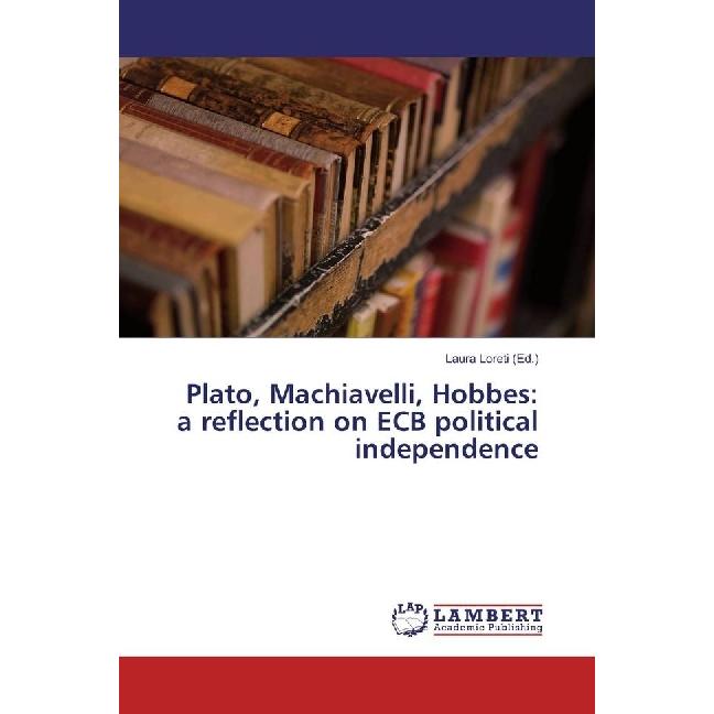 Plato, Machiavelli, Hobbes: a reflection on ECB political independence, Fachbücher von Laura Loreti