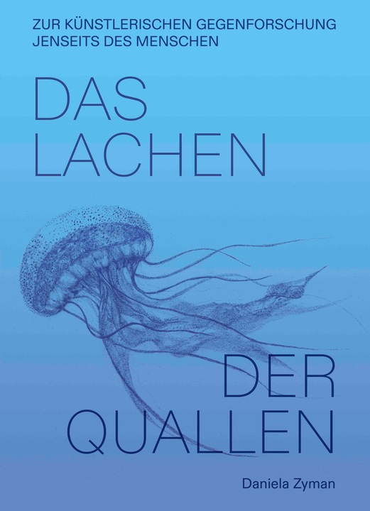 Actual product image Daniela Zyman. Das Lachen der Quallen: Künstlerische Gegenforschung jenseits des Menschen (German, Daniela Zyman, 2024)