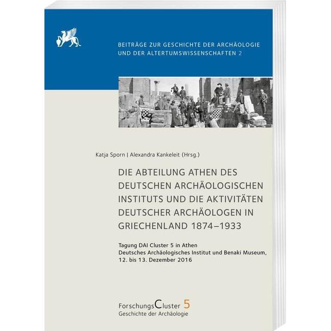 Die Abteilung Athen des DAI und die Aktivitäten deutscher Archäologen in Griechenland 1874-1933, Fachbücher von Katja Sp...