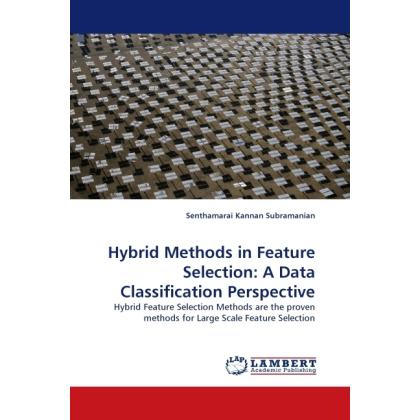 Hybrid Methods in Feature Selection: A Data Classification Perspective, Fachbücher von Senthamarai Kannan Subramanian