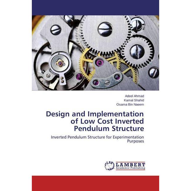 Design and Implementation of Low Cost Inverted Pendulum Structure, Fachbücher von Adeel Ahmad, Kamal Shahid, Osama Bin N...