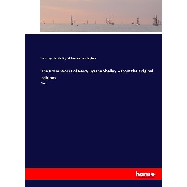 The Prose Works of Percy Bysshe Shelley - From the Original Editions, Belletristik von Percy Bysshe Shelley, Richard Her...