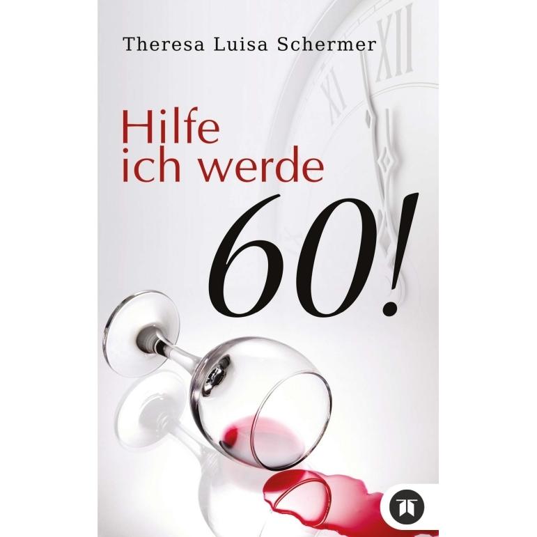 Hilfe ich werde 60!, Belletristik von Theresa Luisa Schermer
