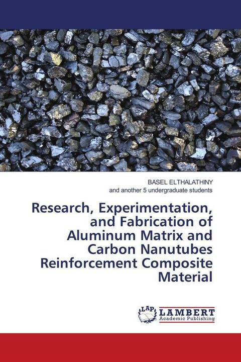 Produktbild Research, Experimentation, and Fabrication of Aluminum Matrix and Carbon Nanutubes Reinforcement Com (Deutsch, BASEL ELTHALATHINY, and another 5 undergraduate students, 2010)