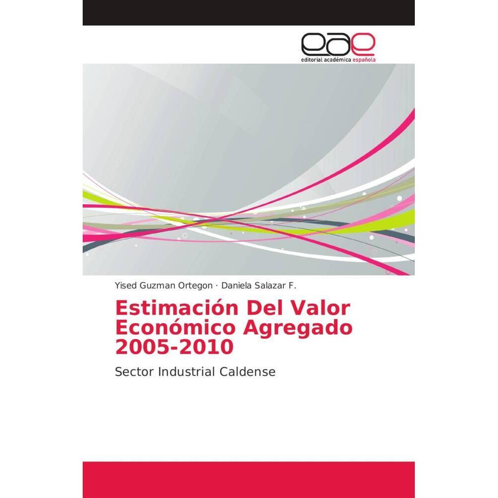 Estimación Del Valor Económico Agregado 2005-2010, Fachbücher von Daniela Salazar F., Yised Guzman Ortegon