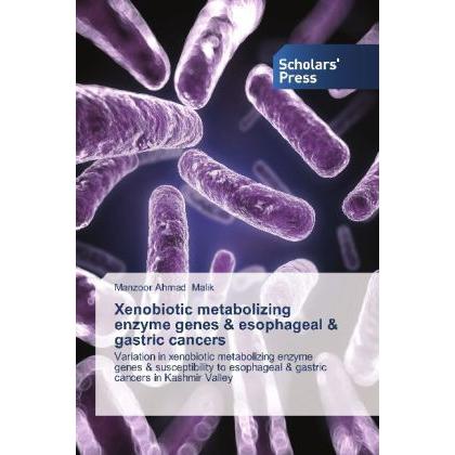 Xenobiotic metabolizing enzyme genes & esophageal & gastric cancers, Fachbücher von Manzoor Ahmad Malik