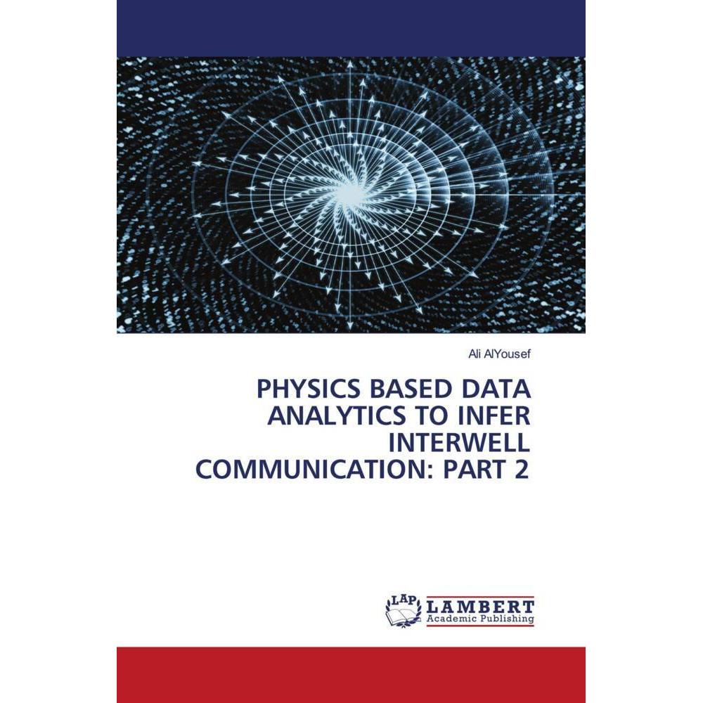 Physics Based Data Analytics To Infer Interwell Communication: Part 2, Fachbücher von Ali AlYousef