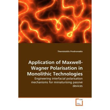 Application of Maxwell-Wagner Polarisation in Monolithic Technologies, Fachbücher von Themistoklis Prodromakis