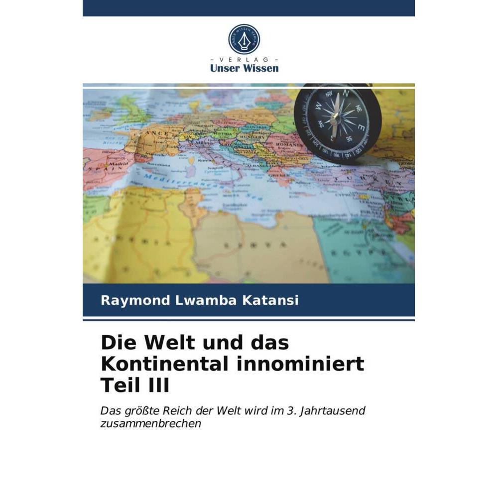 Die Welt und das Kontinental innominiert Teil III, Fachbücher von Raymond Lwamba Katansi