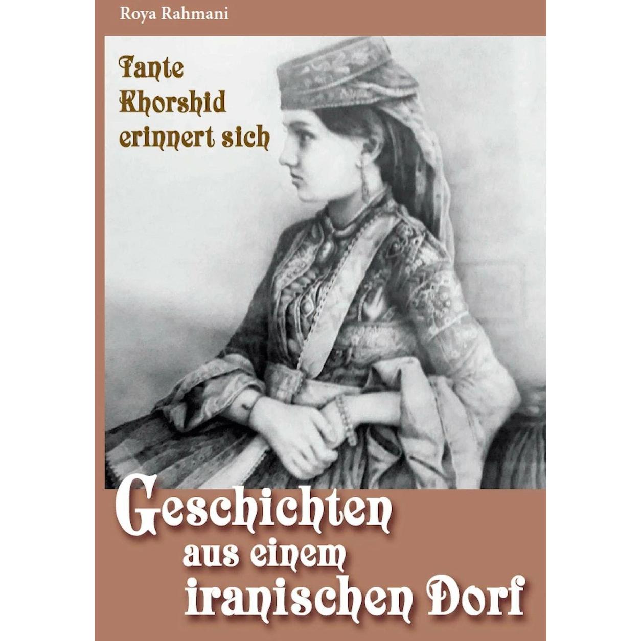 Geschichten aus einem iranischen Dorf - Tante Khorshid erinnert sich, Belletristik von Abolfazl Soleymani, Roya Rahmani