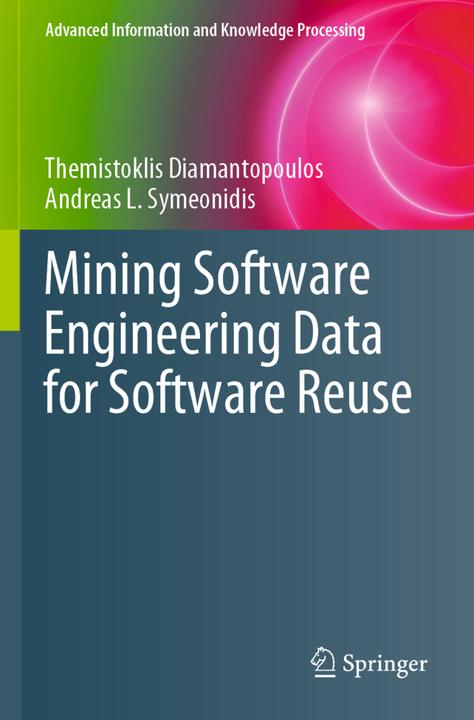Produktbild Mining Software Engineering Data for Software Reuse (Andreas L. Symeonidis, Themistoklis Diamantopoulos, 2021)