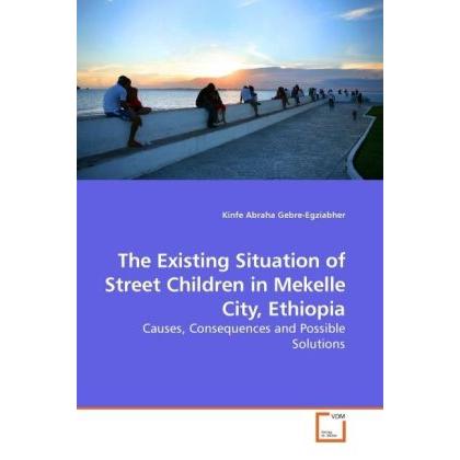 The Existing Situation of Street Children in Mekelle City, Ethiopia, Fachbücher