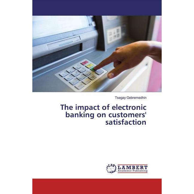 The impact of electronic banking on customers' satisfaction, Fachbücher von Tsegay Gebremedhin