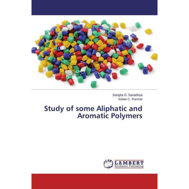 Study of some Aliphatic and Aromatic Polymers, Fachbücher von Ketan C. Parmar, Sangita G. Sanadhya