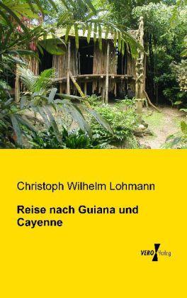 Produktbild Reise nach Guiana und Cayenne (Deutsch, Christoph Wilhelm Lohmann, 2013)