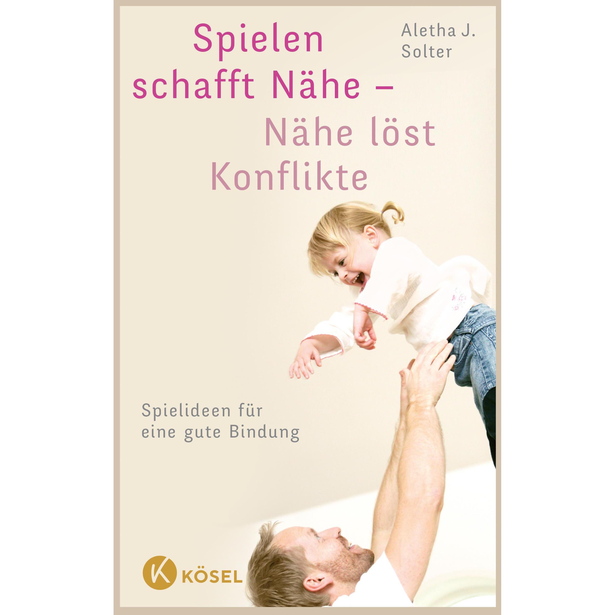 Spielen schafft Nähe - Nähe löst Konflikte, Ratgeber von Aletha J. Solter