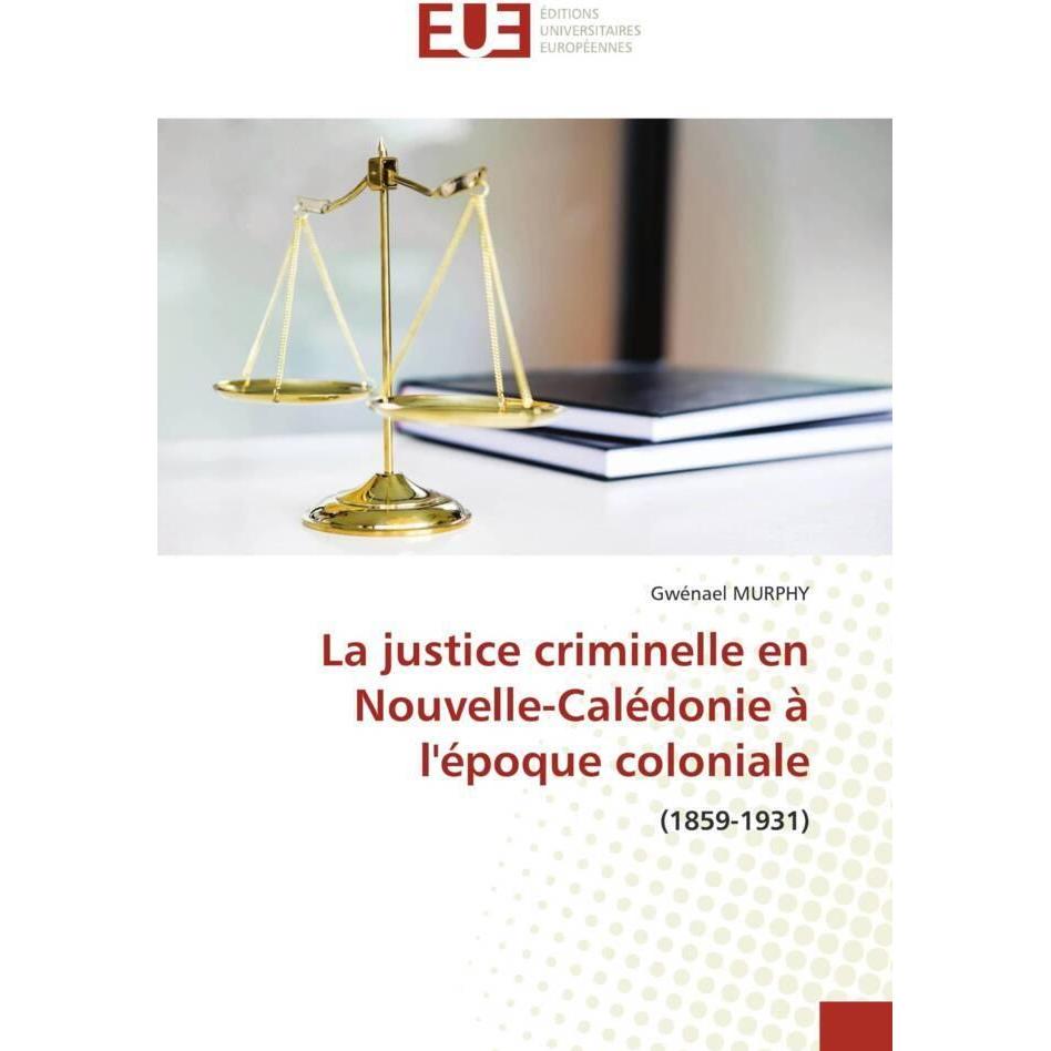 La justice criminelle en Nouvelle-Calédonie à l'époque coloniale, Fachbücher von Gwénaël Murphy