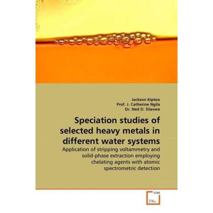 Speciation studies of selected heavy metals in different water systems, Fachbücher von J. Catherine Ngila, Ned D. Silavw...