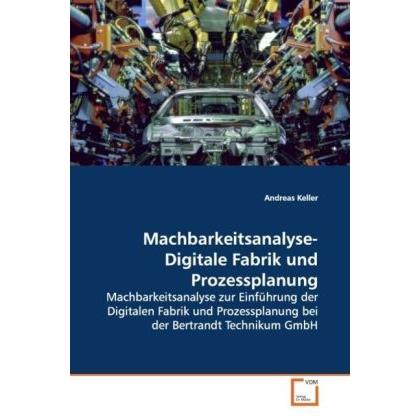 Machbarkeitsanalyse- Digitale Fabrik und Prozessplanung, Fachbücher von Andreas Keller