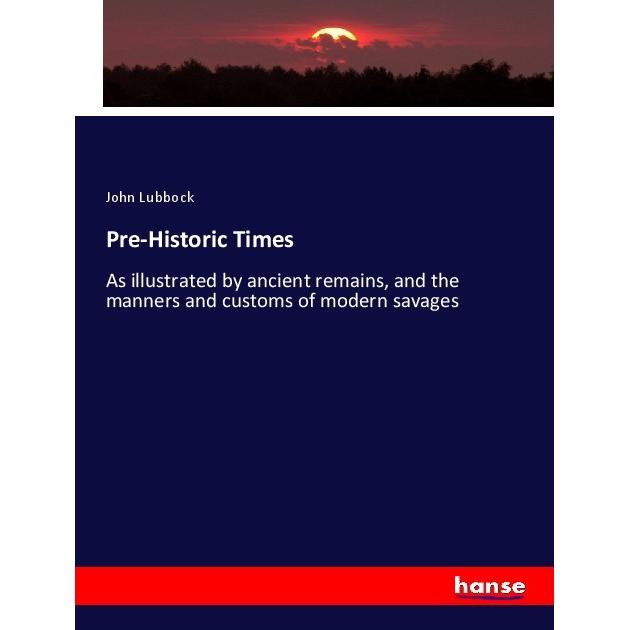 Pre-Historic Times, Fachbücher von John Lubbock