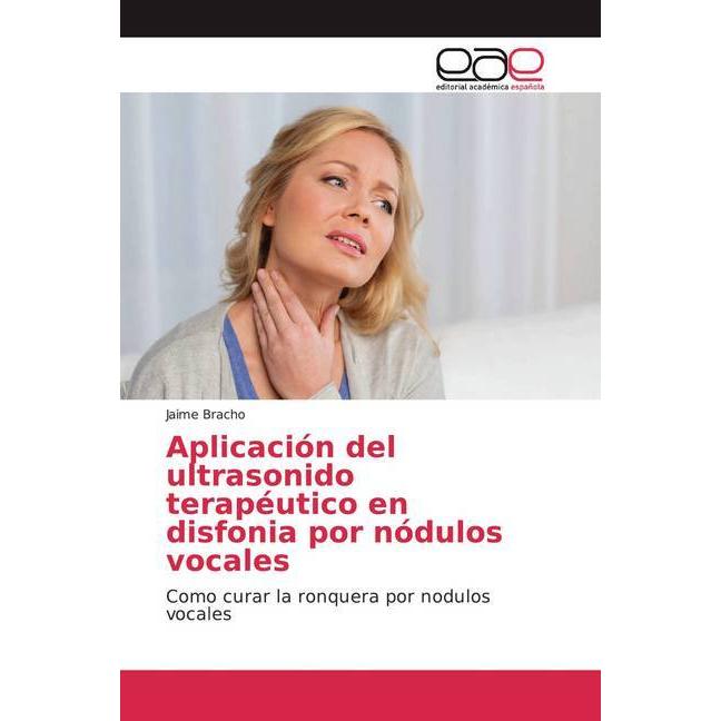 Aplicación del ultrasonido terapéutico en disfonia por nódulos vocales, Fachbücher von Jaime Bracho
