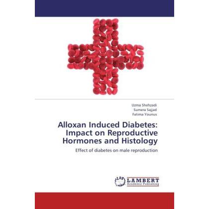 Alloxan Induced Diabetes: Impact on Reproductive Hormones and Histology, Fachbücher von Sumera Sajjad, Fatima Younus, Uz...