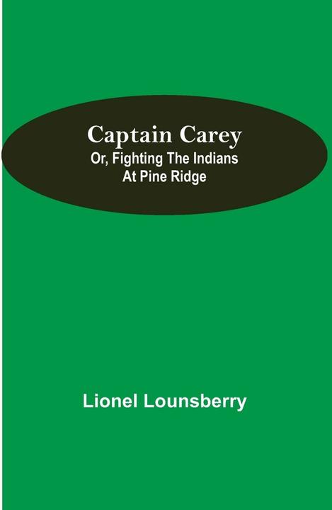 Alpha Edition Captain Carey- or, Fighting the Indians at Pine Ridge (Englisch, Lionel Lounsberry, 2021)