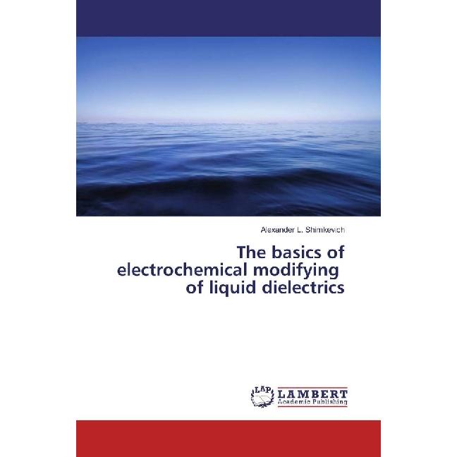 The basics of electrochemical modifying of liquid dielectrics, Fachbücher von Alexander L. Shimkevich