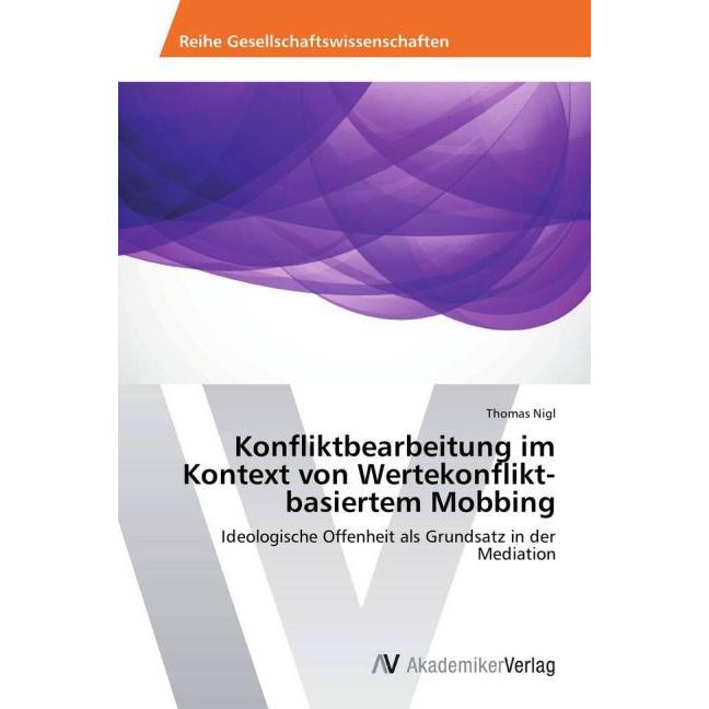 Konfliktbearbeitung im Kontext von Wertekonflikt-basiertem Mobbing, Fachbücher von Thomas Nigl