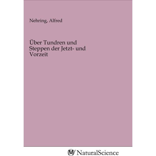 Über Tundren und Steppen der Jetzt- und Vorzeit, Fachbücher von Alfred Nehring