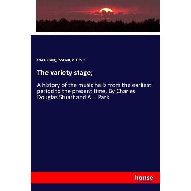 The variety stage, Fachbücher von Charles Douglas Stuart, A. J. Park