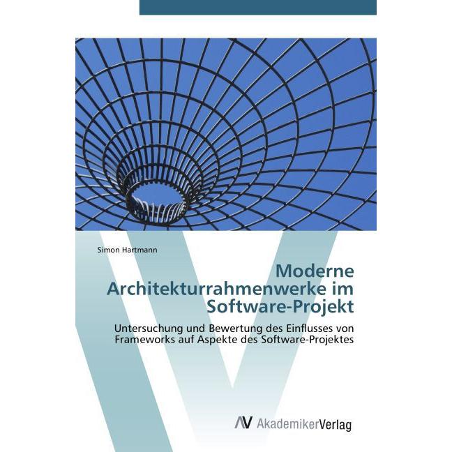 Moderne Architekturrahmenwerke im Software-Projekt, Fachbücher von Simon Hartmann