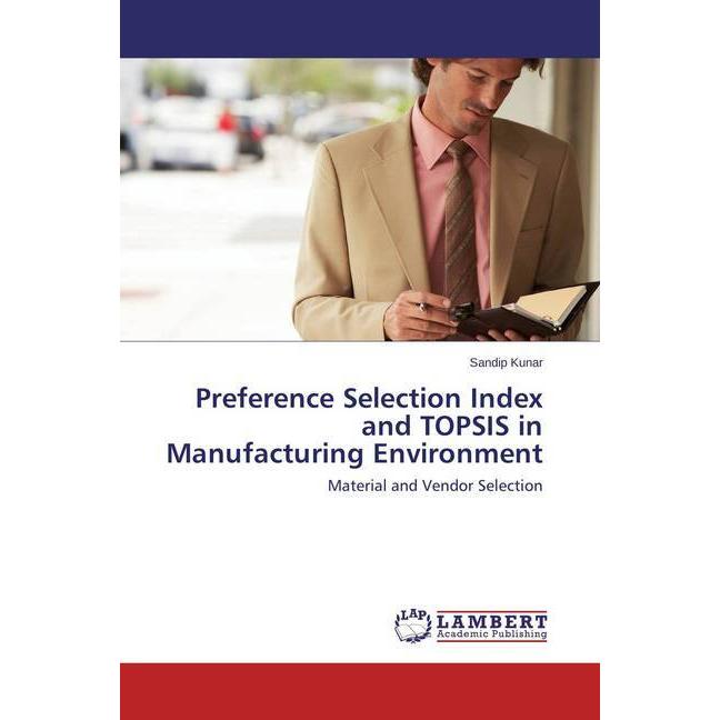 Preference Selection Index and TOPSIS in Manufacturing Environment, Fachbücher von Sandip Kunar